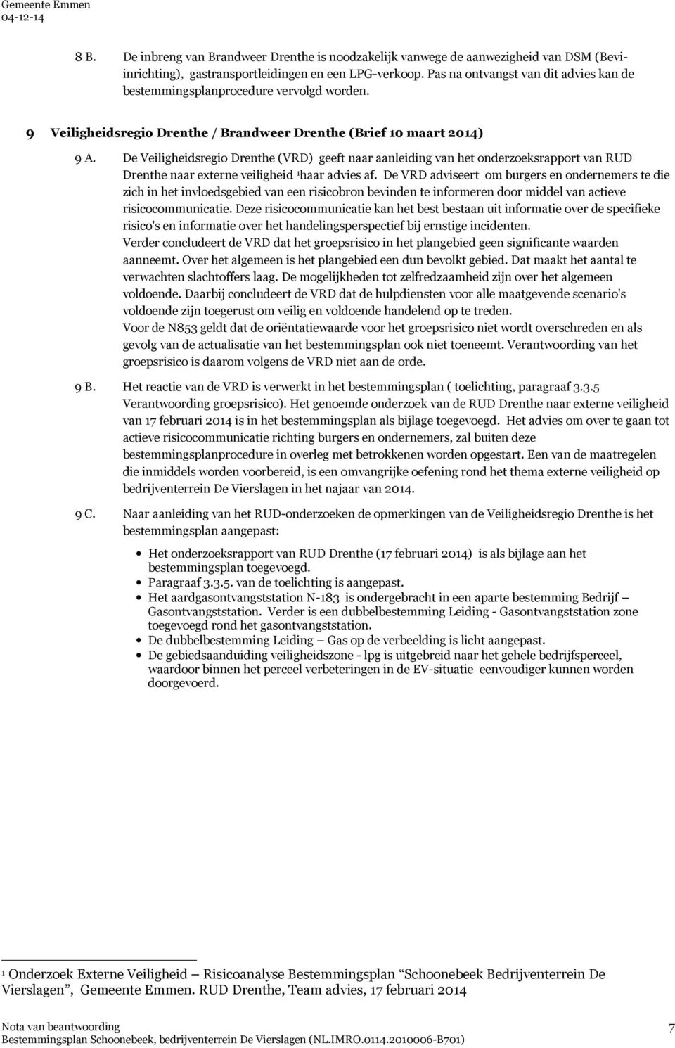 De Veiligheidsregio Drenthe (VRD) geeft naar aanleiding van het onderzoeksrapport van RUD Drenthe naar externe veiligheid 1 haar advies af.
