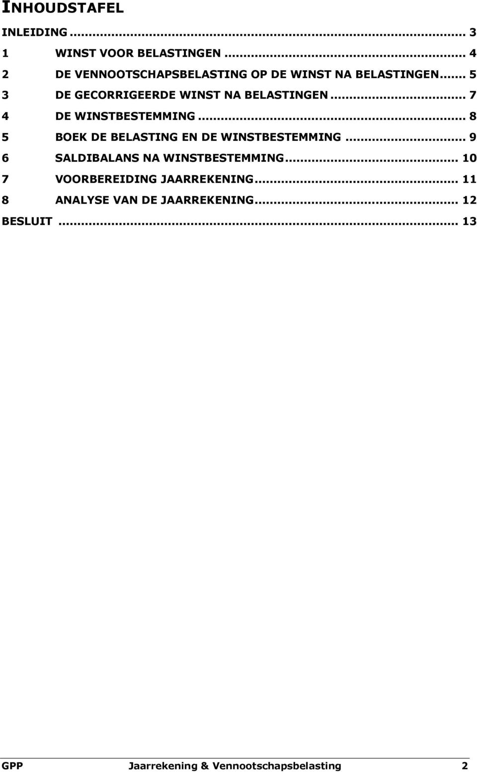 .. 5 3 DE GECORRIGEERDE WINST NA BELASTINGEN... 7 4 DE WINSTBESTEMMING.