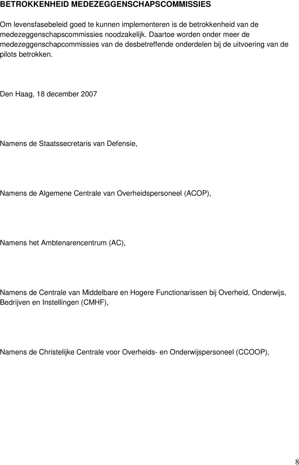 Den Haag, 18 december 2007 Namens de Staatssecretaris van Defensie, Namens de Algemene Centrale van Overheidspersoneel (ACOP), Namens het Ambtenarencentrum (AC),