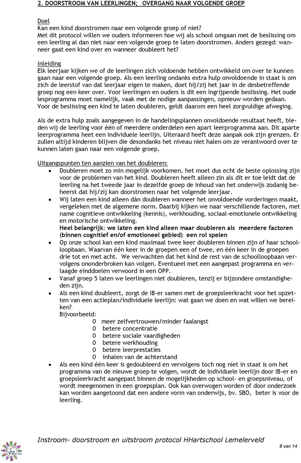 Anders gezegd: wanneer gaat een kind over en wanneer doubleert het? Inleiding Elk leerjaar kijken we of de leerlingen zich voldoende hebben ontwikkeld om over te kunnen gaan naar een volgende groep.