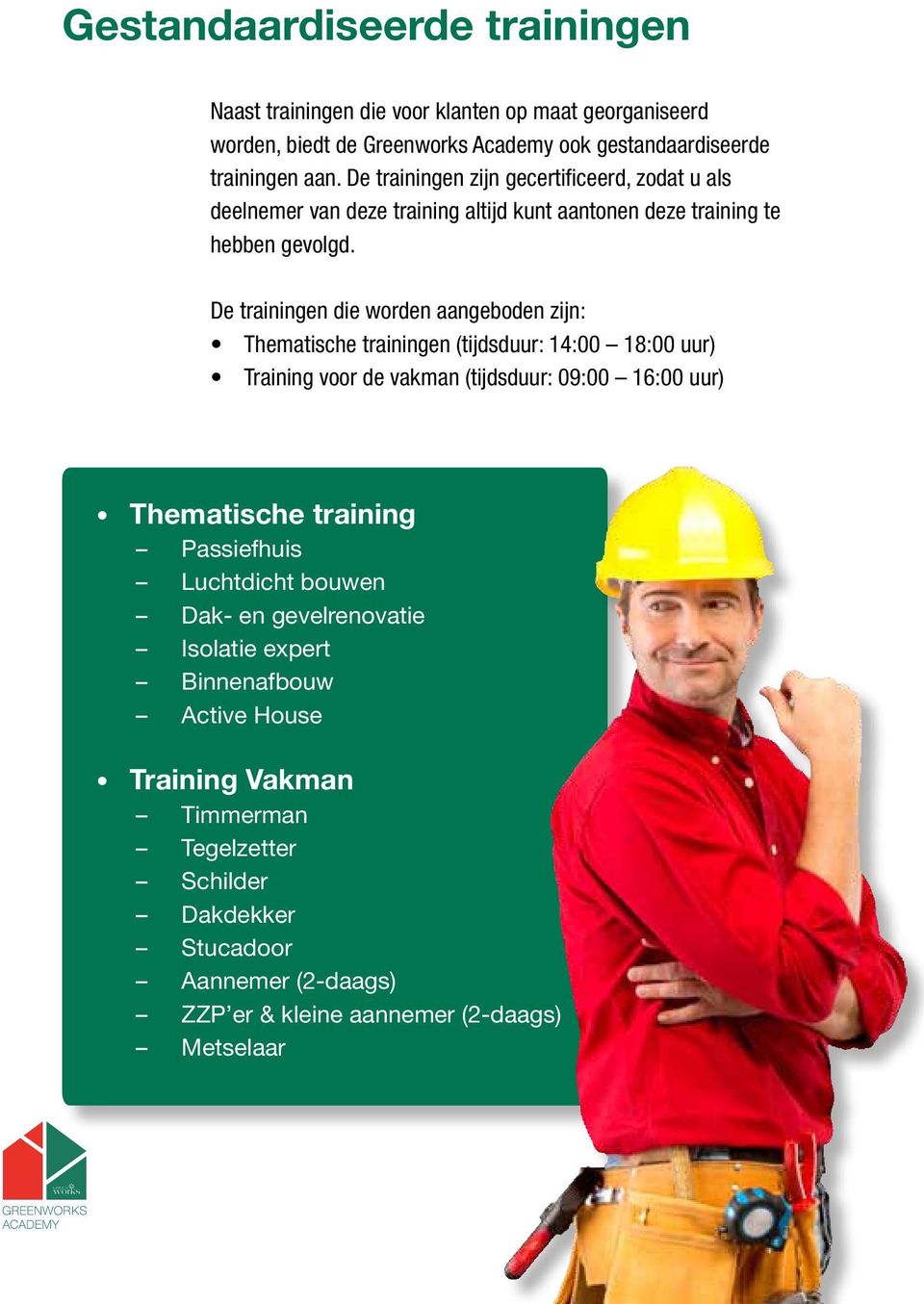 De trainingen die worden aangeboden zijn: Thematische trainingen (tijdsduur: 14:00 18:00 uur) Training voor de vakman (tijdsduur: 09:00 16:00 uur) Thematische training