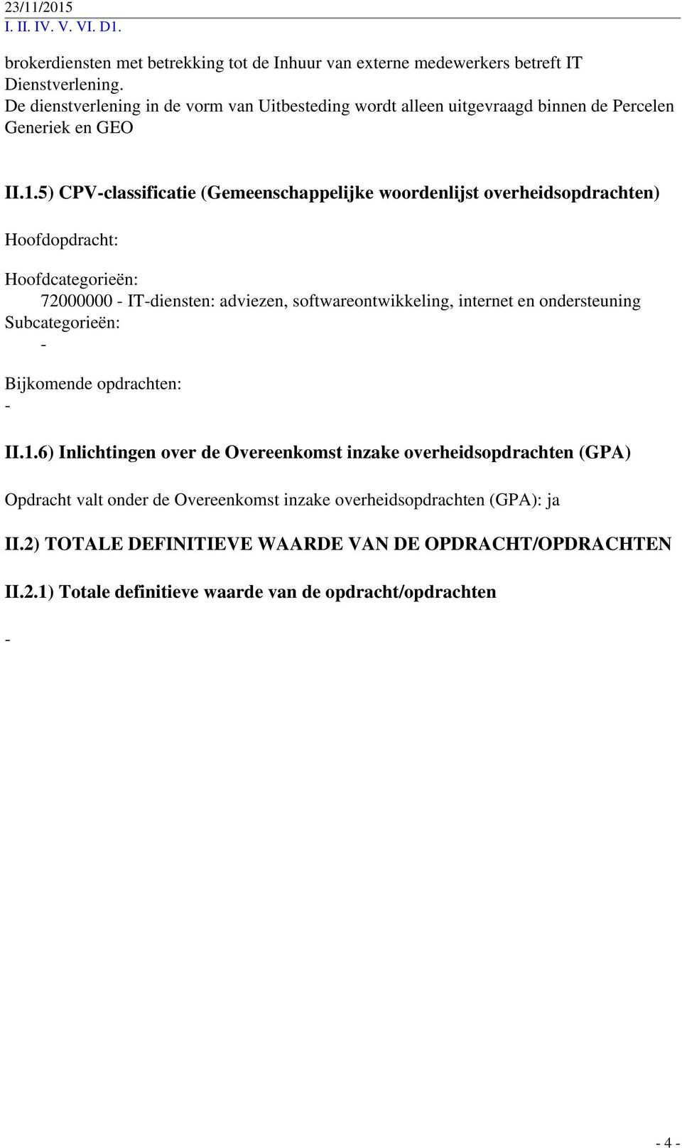 5) CPVclassificatie (Gemeenschappelijke woordenlijst overheidsopdrachten) Hoofdopdracht: Hoofdcategorieën: 72000000 ITdiensten: adviezen, softwareontwikkeling, internet en