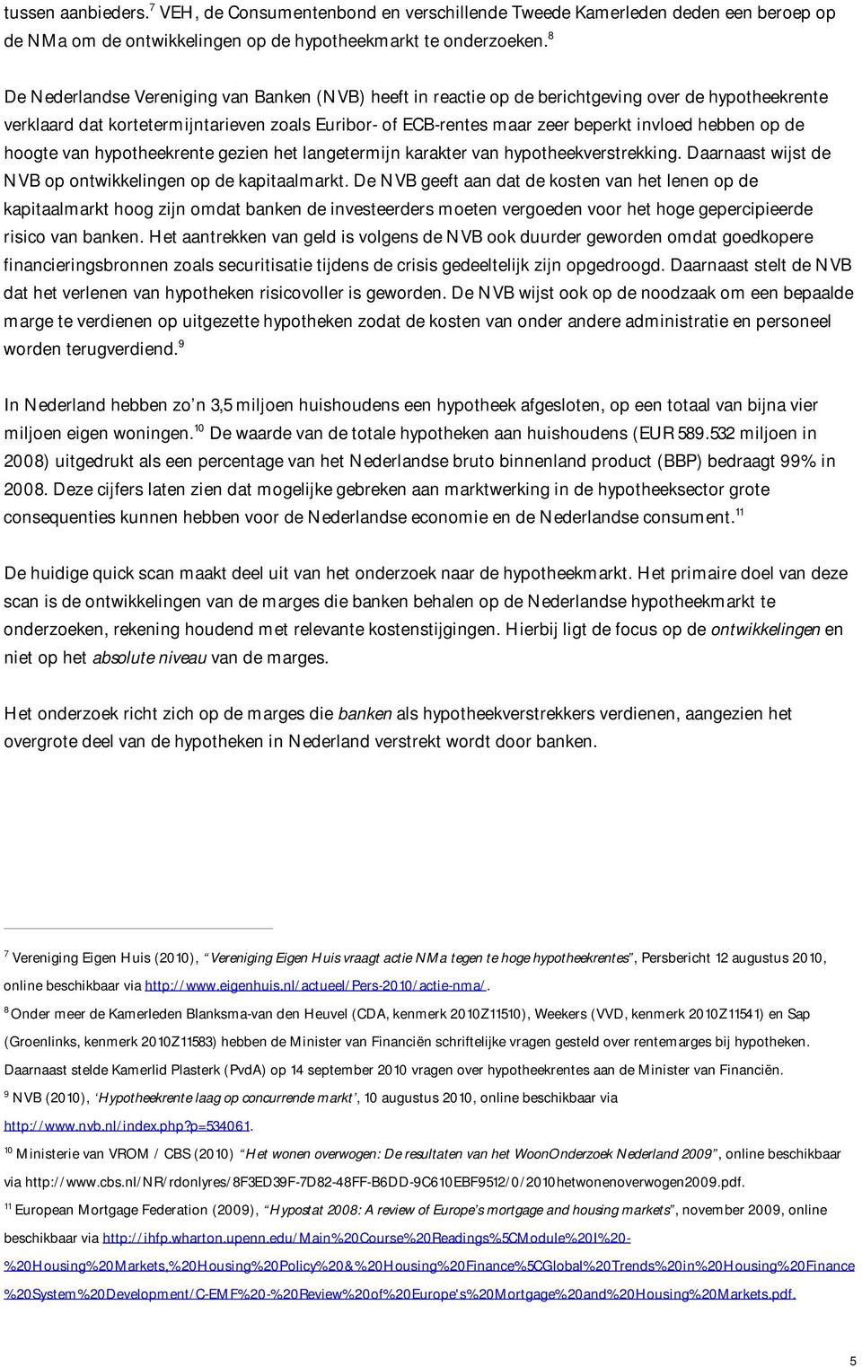 hebben op de hoogte van hypotheekrente gezien het langetermijn karakter van hypotheekverstrekking. Daarnaast wijst de NVB op ontwikkelingen op de kapitaalmarkt.