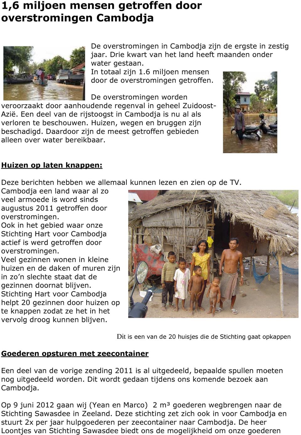 Een deel van de rijstoogst in Cambodja is nu al als verloren te beschouwen. Huizen, wegen en bruggen zijn beschadigd. Daardoor zijn de meest getroffen gebieden alleen over water bereikbaar.