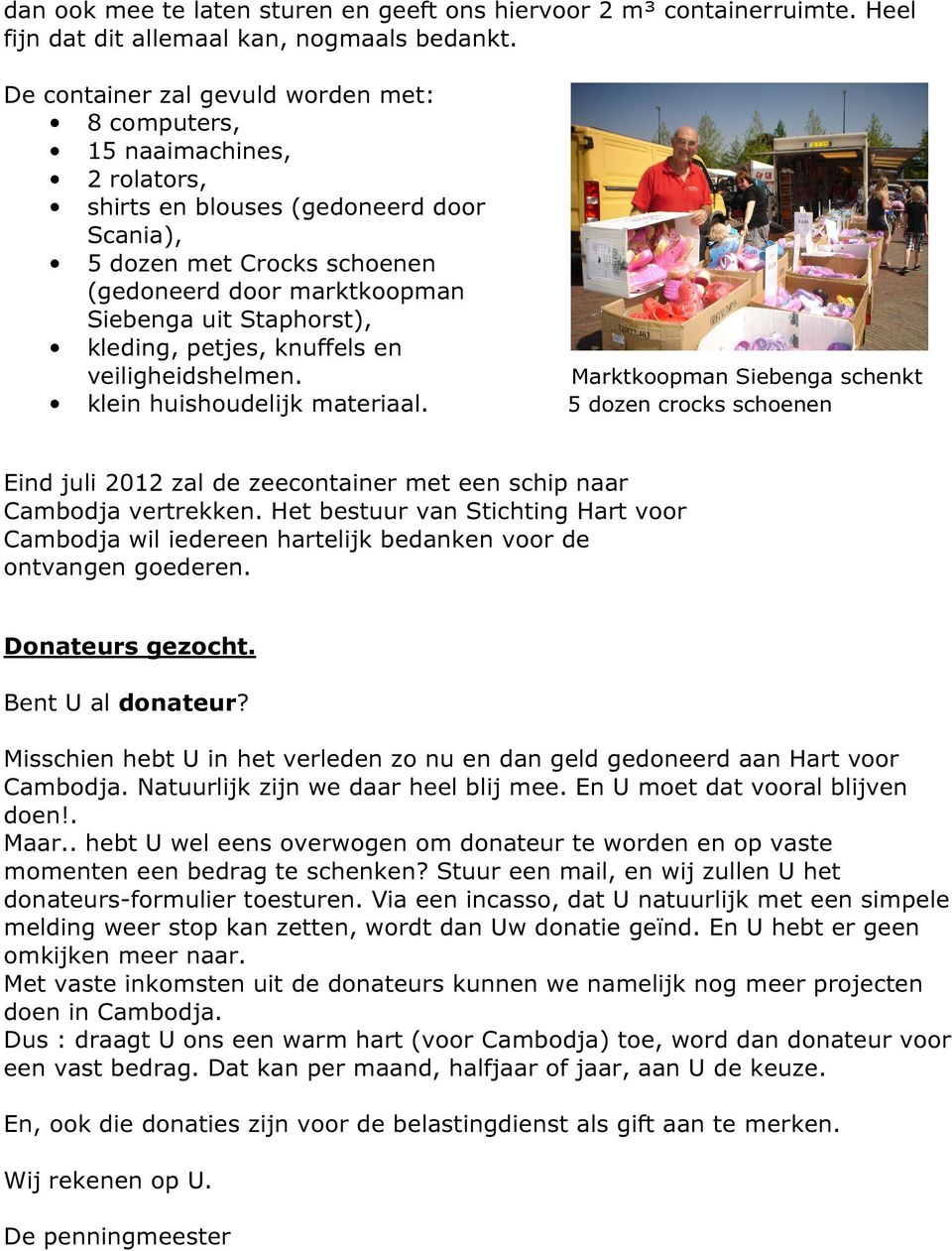 Staphorst), kleding, petjes, knuffels en veiligheidshelmen. Marktkoopman Siebenga schenkt klein huishoudelijk materiaal.