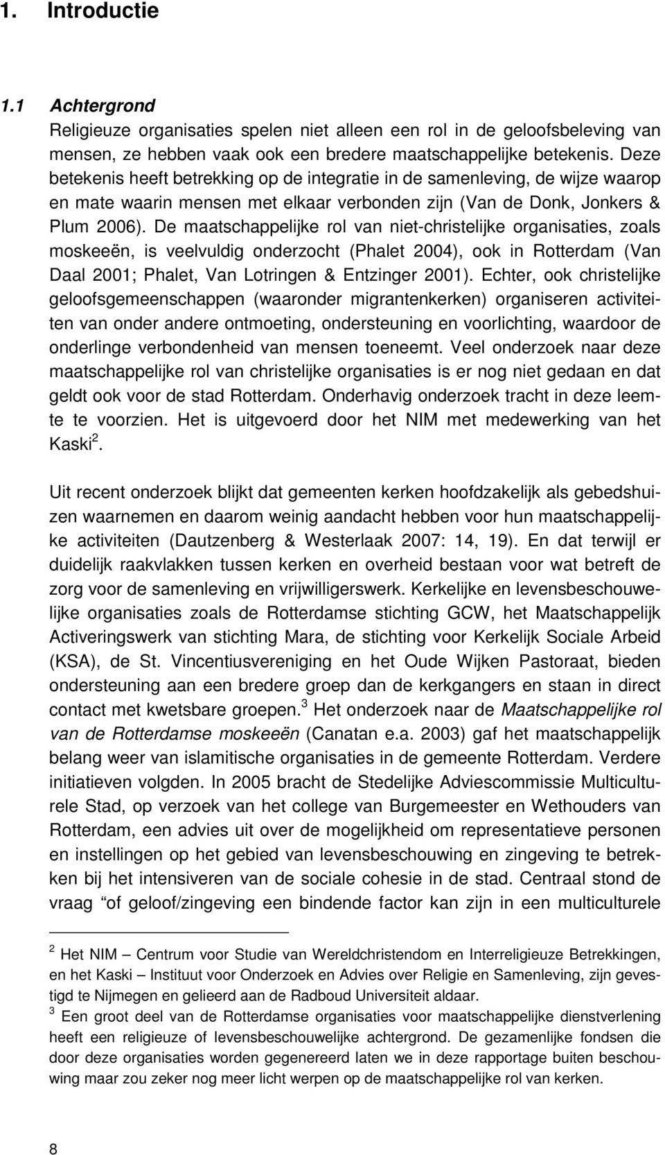 De maatschappelijke rol van niet-christelijke organisaties, zoals moskeeën, is veelvuldig onderzocht (Phalet 2004), ook in Rotterdam (Van Daal 2001; Phalet, Van Lotringen & Entzinger 2001).