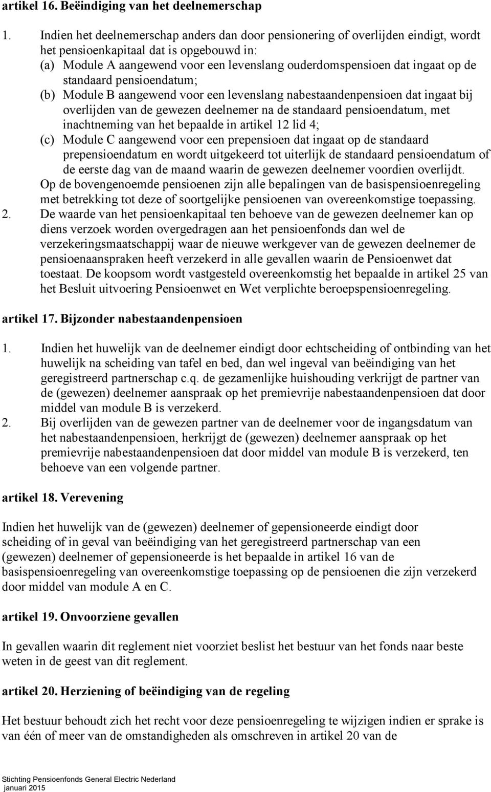 op de standaard pensioendatum; (b) Module B aangewend voor een levenslang nabestaandenpensioen dat ingaat bij overlijden van de gewezen deelnemer na de standaard pensioendatum, met inachtneming van