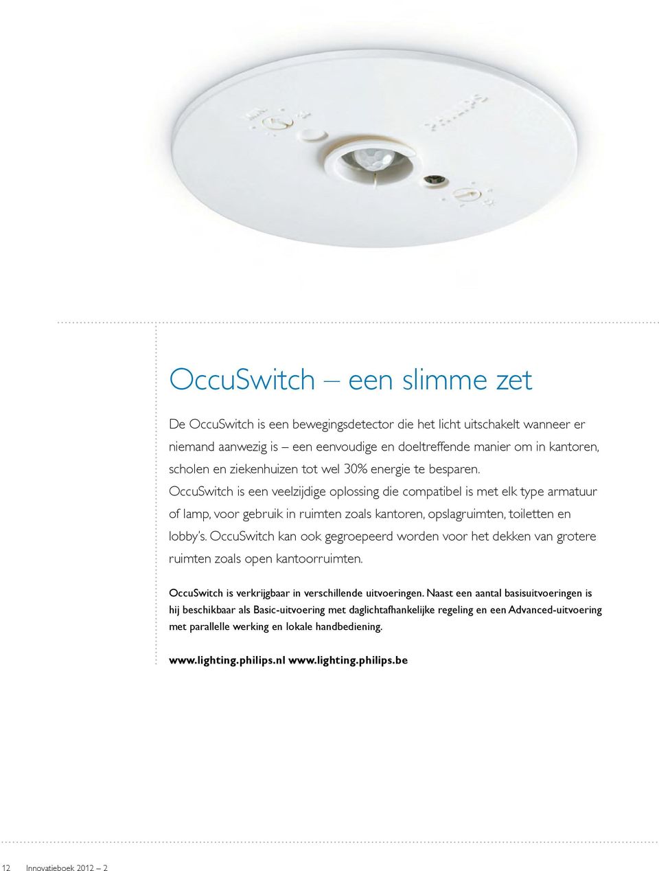 OccuSwitch is een veelzijdige oplossing die compatibel is met elk type armatuur of lamp, voor gebruik in ruimten zoals kantoren, opslagruimten, toiletten en lobby s.