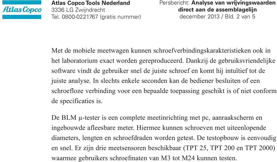 In slechts enkele seconden kan de bediener besluiten of een schroefloze verbinding voor een bepaalde toepassing geschikt is of niet conform de specificaties is.