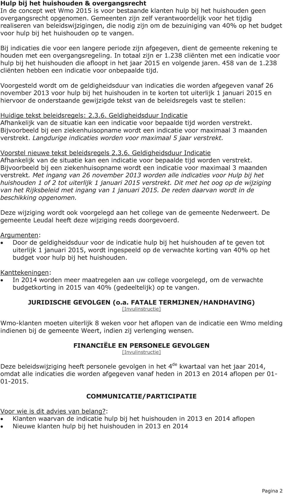 Bij indicaties die voor een langere periode zijn afgegeven, dient de gemeente rekening te houden met een overgangsregeling. In totaal zijn er 1.