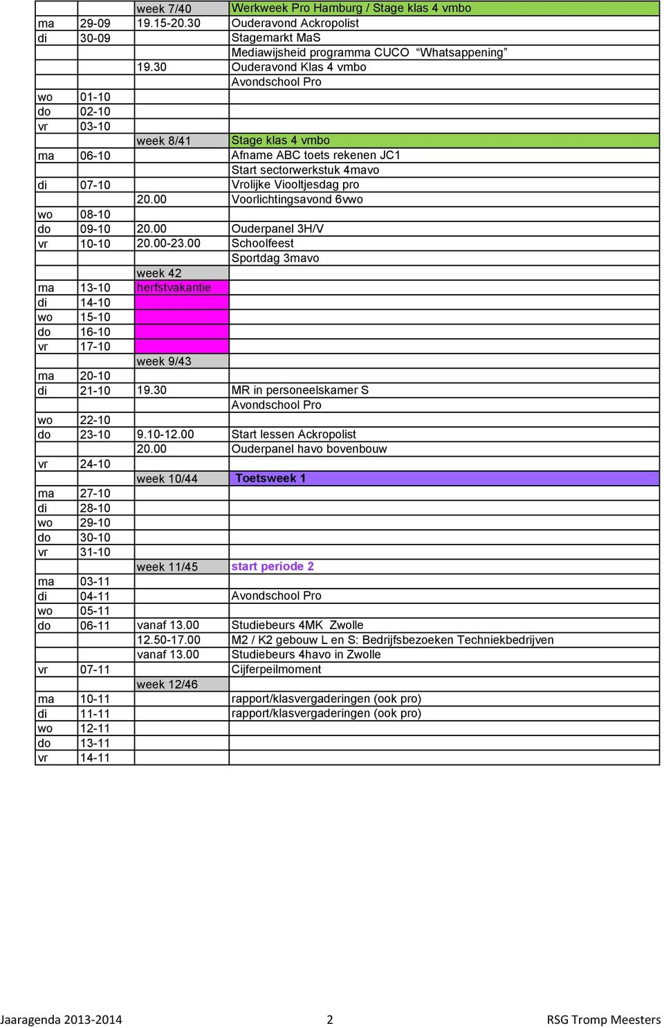 00 Voorlichtingsavond 6vwo wo 08-10 do 09-10 20.00 Ouderpanel 3H/V vr 10-10 20.00-23.