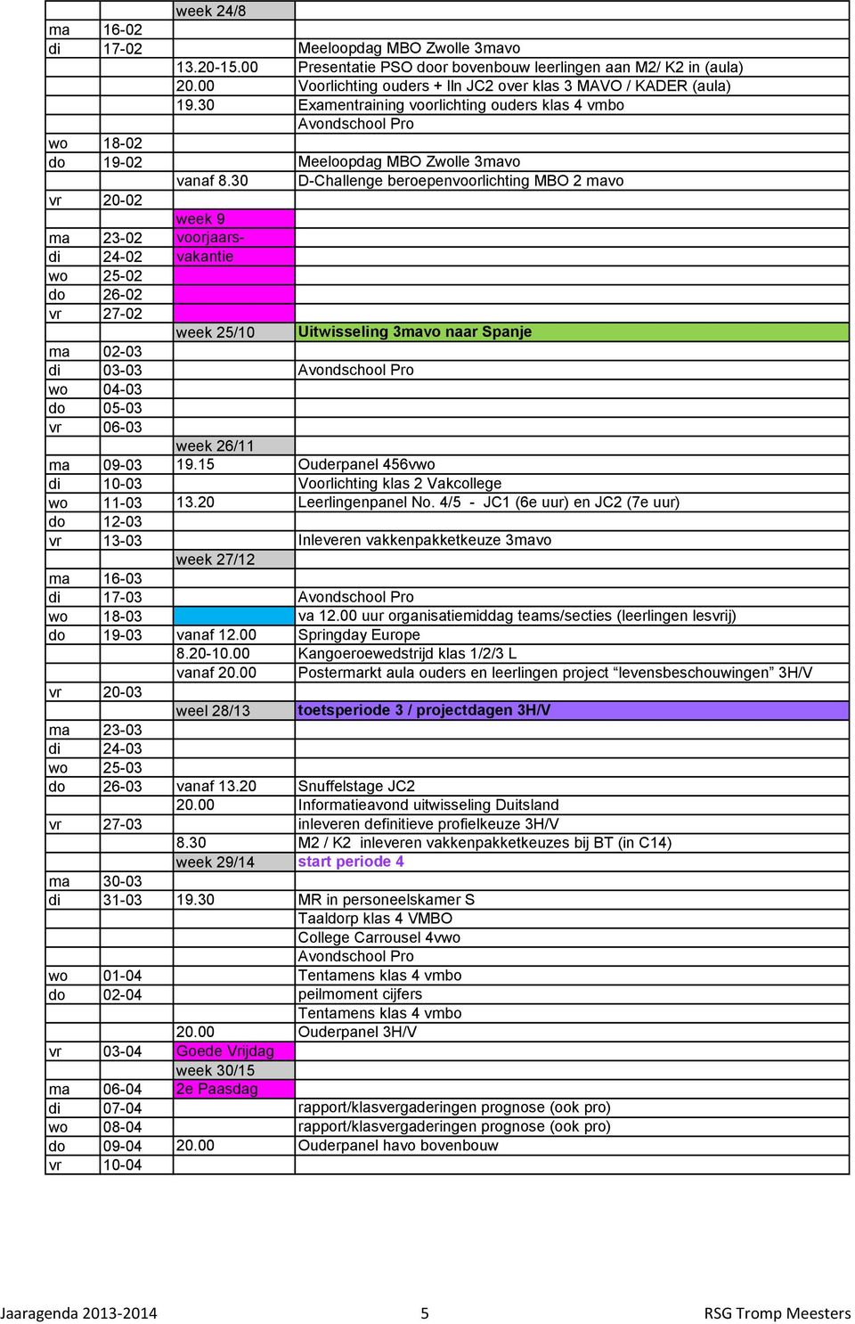 30 D-Challenge beroepenvoorlichting MBO 2 mavo vr 20-02 week 9 ma 23-02 voorjaarsdi 24-02 vakantie wo 25-02 do 26-02 vr 27-02 week 25/10 Uitwisseling 3mavo naar Spanje ma 02-03 di 03-03 wo 04-03 do