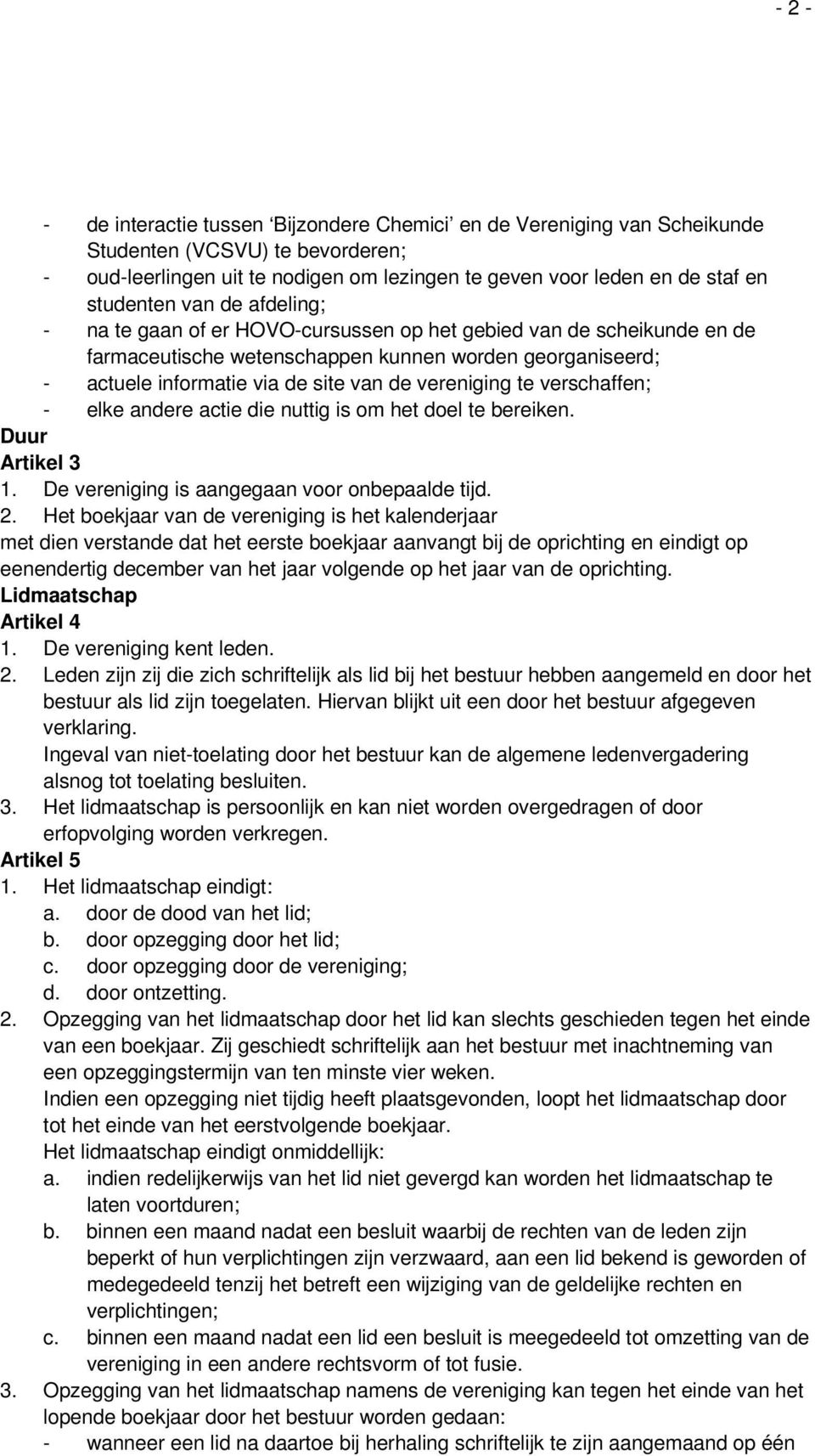 vereniging te verschaffen; - elke andere actie die nuttig is om het doel te bereiken. Duur Artikel 3 1. De vereniging is aangegaan voor onbepaalde tijd. 2.