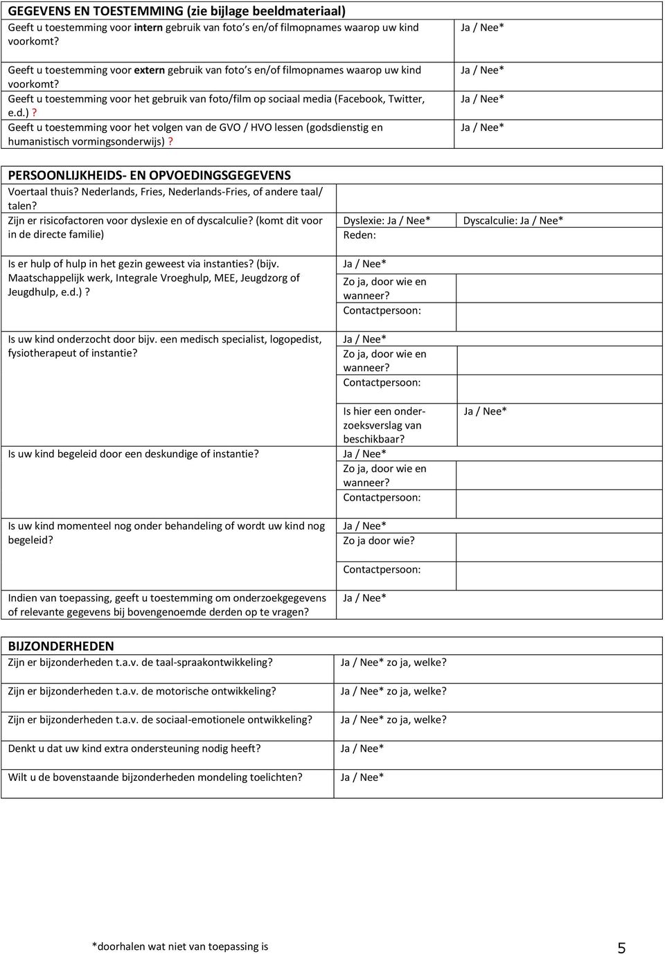 Geeft u toestemming voor het volgen van de GVO / HVO lessen (godsdienstig en humanistisch vormingsonderwijs)? PERSOONLIJKHEIDS- EN OPVOEDINGSGEGEVENS Voertaal thuis?