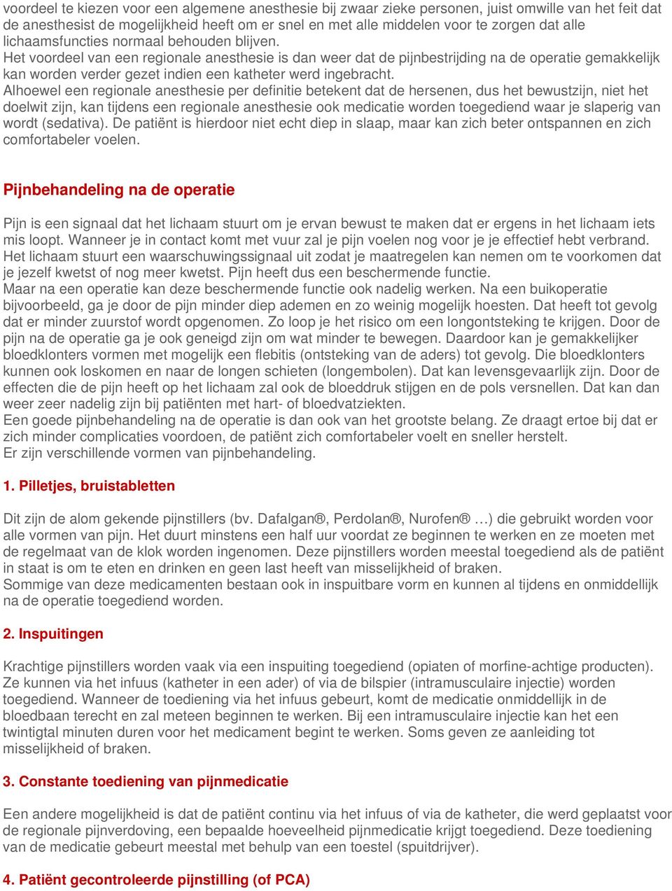 Het voordeel van een regionale anesthesie is dan weer dat de pijnbestrijding na de operatie gemakkelijk kan worden verder gezet indien een katheter werd ingebracht.