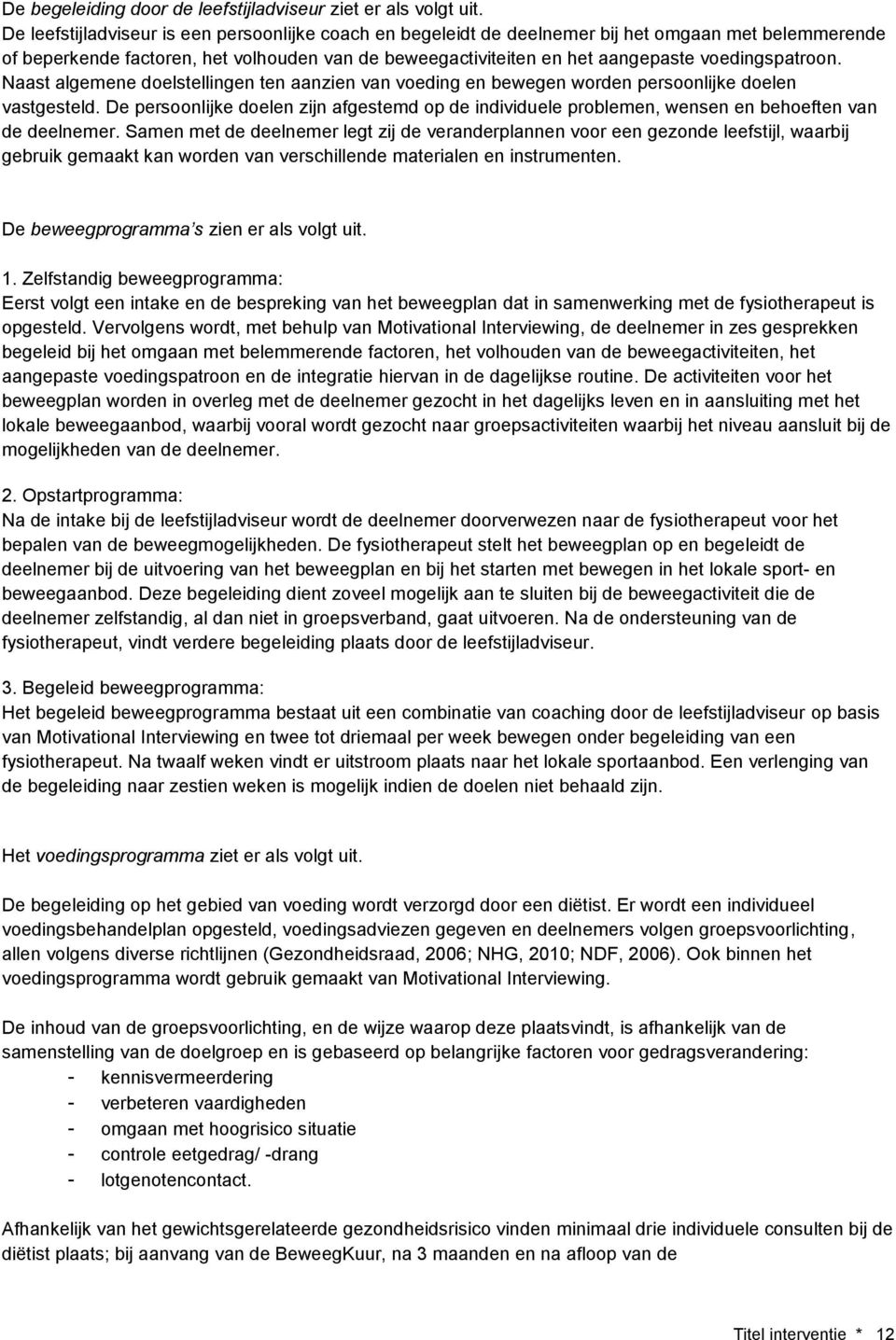 voedingspatroon. Naast algemene doelstellingen ten aanzien van voeding en bewegen worden persoonlijke doelen vastgesteld.