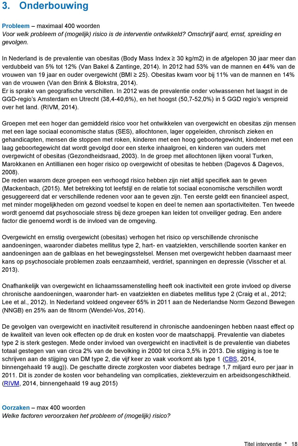 In 2012 had 53% van de mannen en 44% van de vrouwen van 19 jaar en ouder overgewicht (BMI 25). Obesitas kwam voor bij 11% van de mannen en 14% van de vrouwen (Van den Brink & Blokstra, 2014).