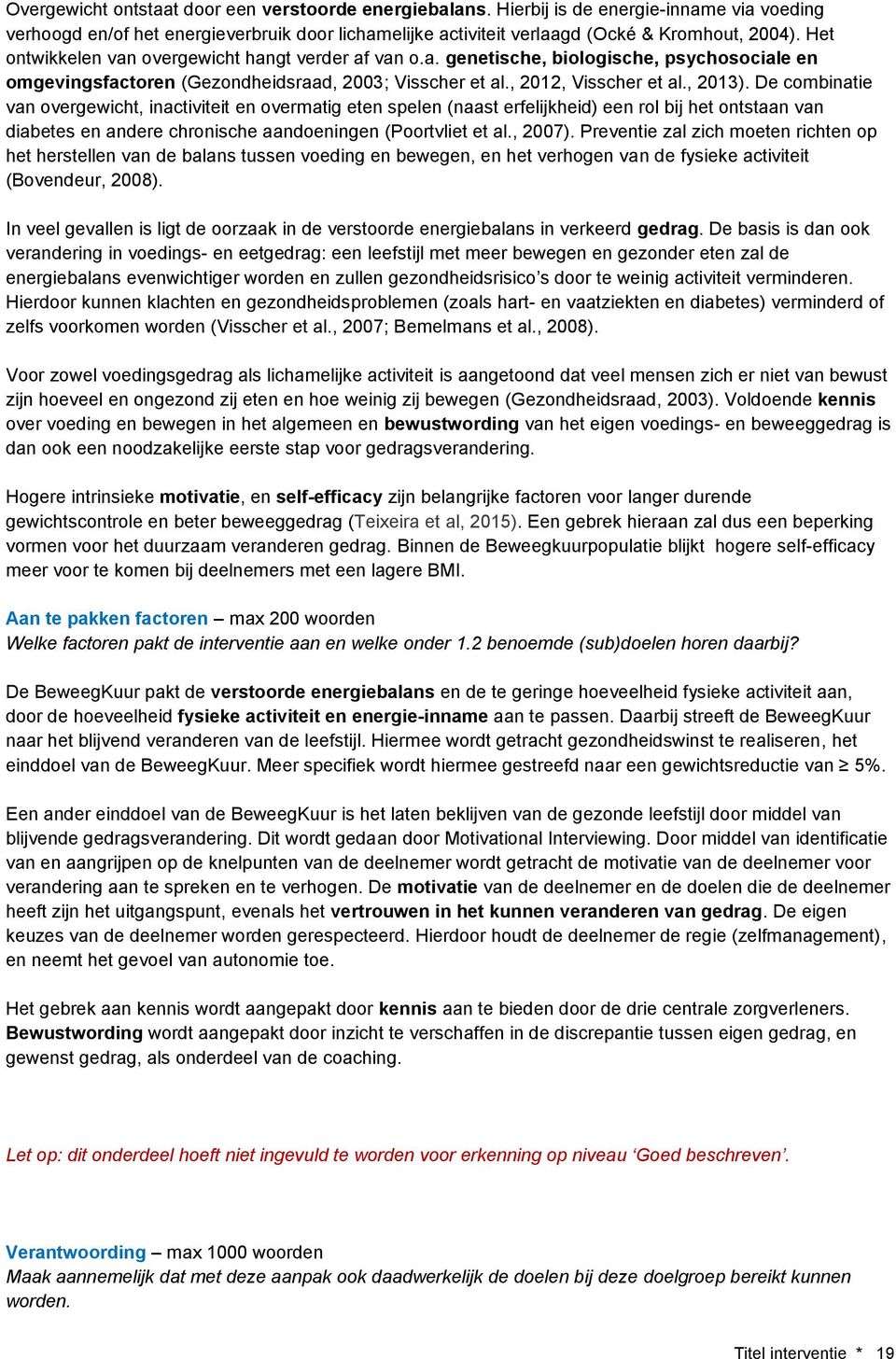 De combinatie van overgewicht, inactiviteit en overmatig eten spelen (naast erfelijkheid) een rol bij het ontstaan van diabetes en andere chronische aandoeningen (Poortvliet et al., 2007).