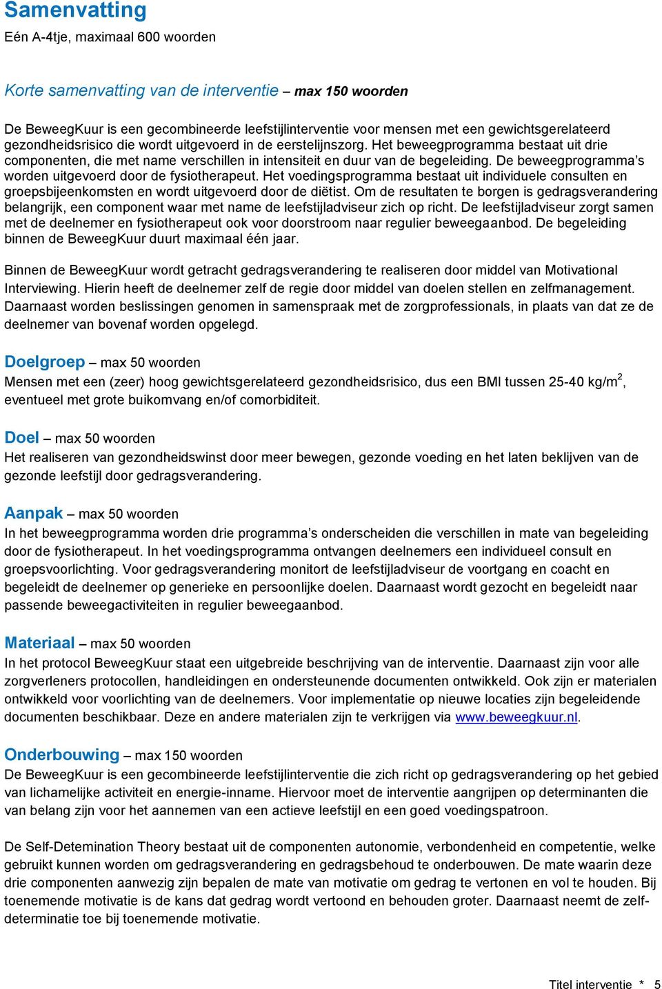 De beweegprogramma s worden uitgevoerd door de fysiotherapeut. Het voedingsprogramma bestaat uit individuele consulten en groepsbijeenkomsten en wordt uitgevoerd door de diëtist.