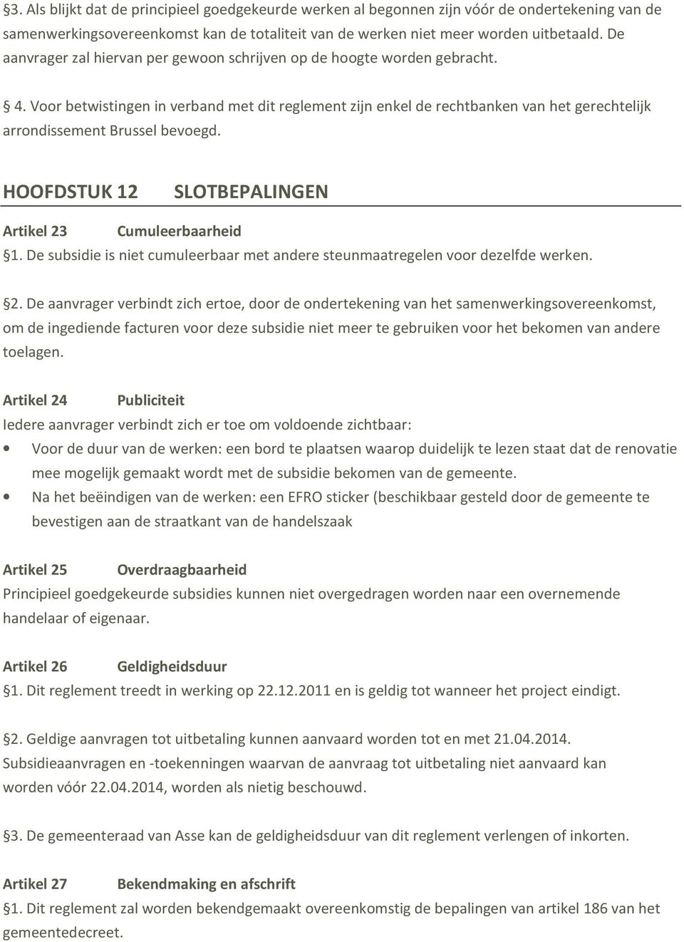 Voor betwistingen in verband met dit reglement zijn enkel de rechtbanken van het gerechtelijk arrondissement Brussel bevoegd. HOOFDSTUK 12 SLOTBEPALINGEN Artikel 23 Cumuleerbaarheid 1.