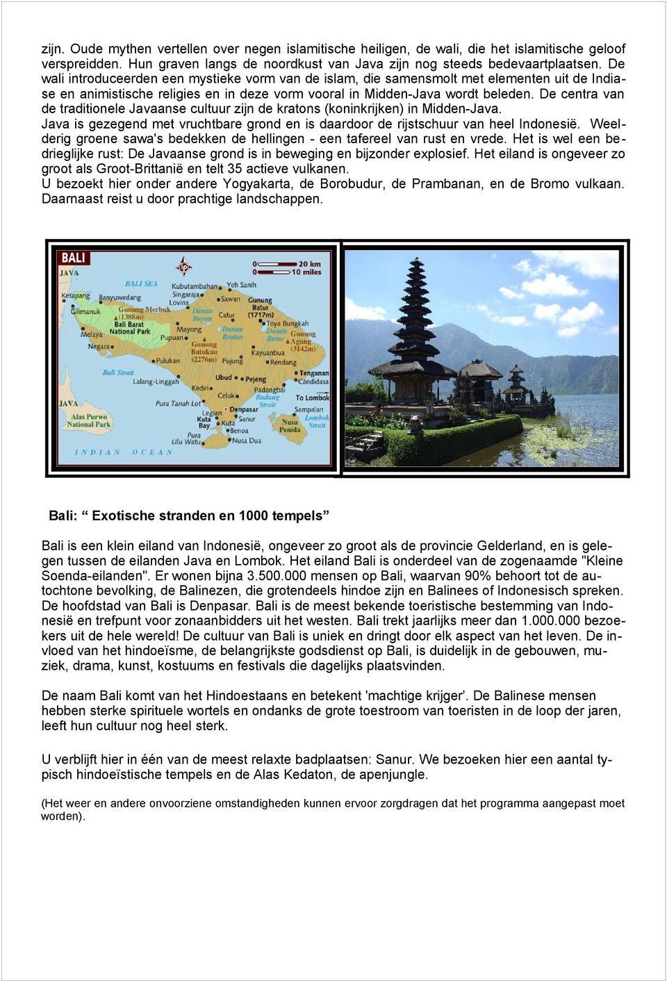 De centra van de traditionele Javaanse cultuur zijn de kratons (koninkrijken) in Midden-Java. Java is gezegend met vruchtbare grond en is daardoor de rijstschuur van heel Indonesië.