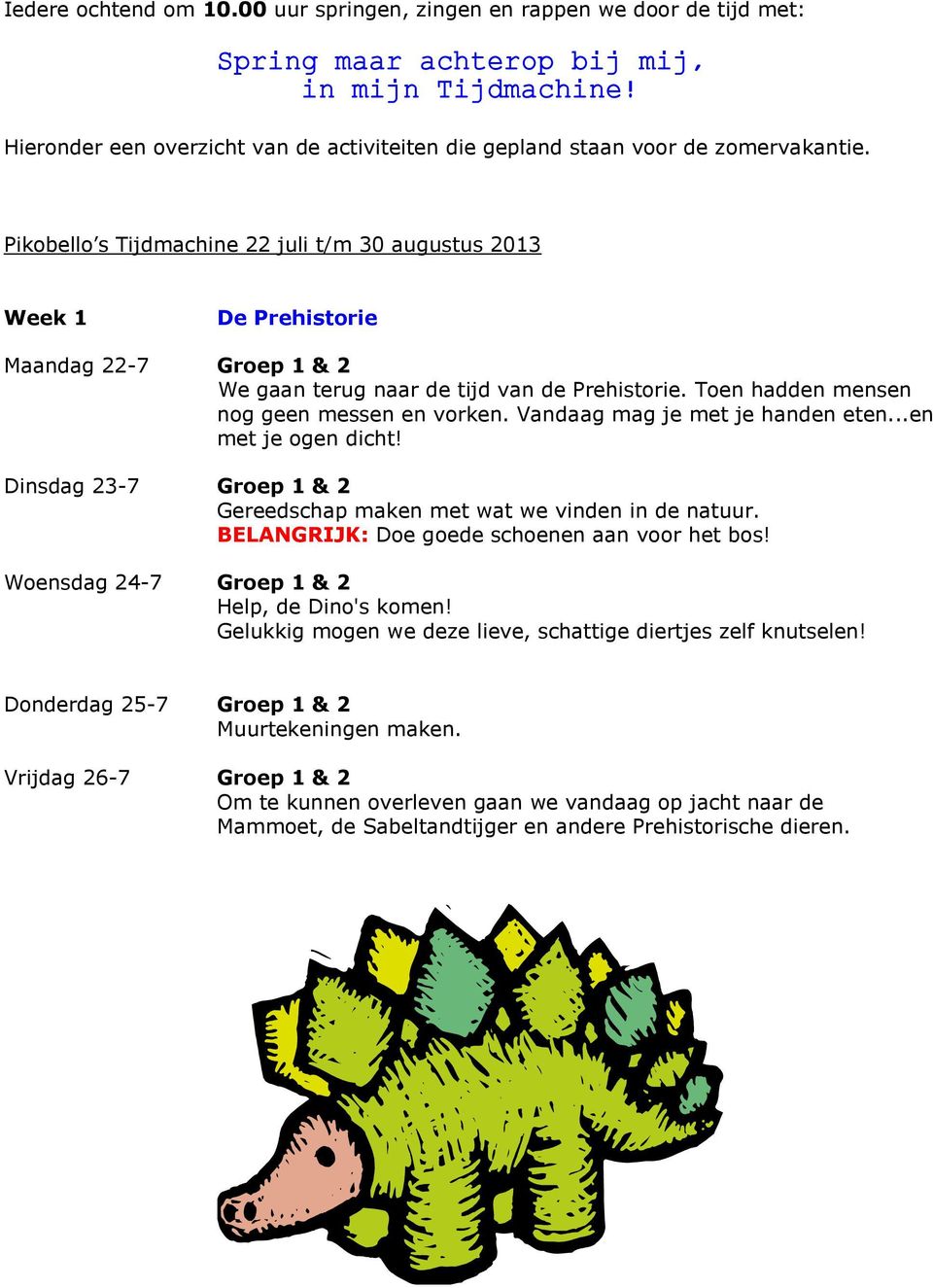 Pikobello s Tijdmachine 22 juli t/m 30 augustus 2013 Week 1 De Prehistorie Maandag 22-7 Groep 1 & 2 We gaan terug naar de tijd van de Prehistorie. Toen hadden mensen nog geen messen en vorken.