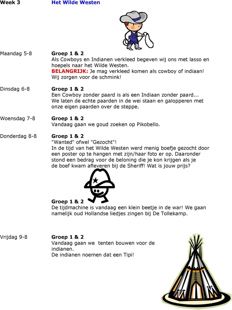 .. We laten de echte paarden in de wei staan en galopperen met onze eigen paarden over de steppe. Woensdag 7-8 Groep 1 & 2 Vandaag gaan we goud zoeken op Pikobello.