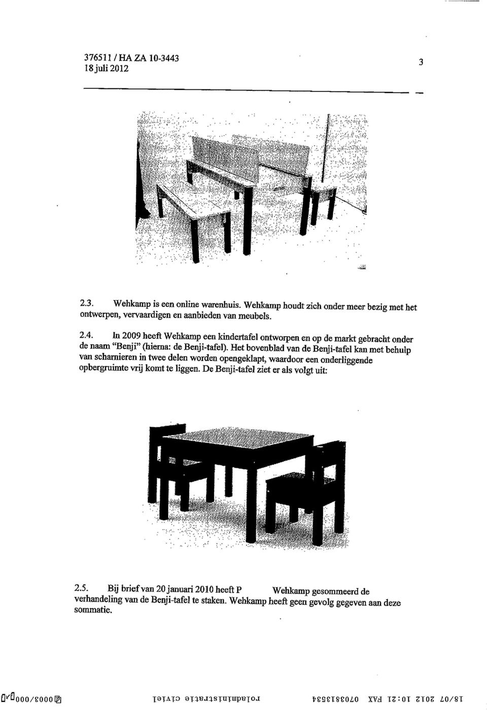 De Benji-tafel ziet er als volgt uit: 2.5. Bij brief van 20 januari 2010 heeft Pennings Wehkamp gesommeerd de verhandeling van de Benji-tafel te staken.