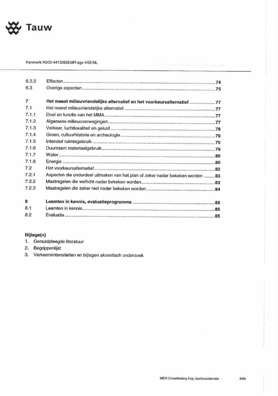 .. 79 7.1.5 Intensief ruimtegebruik... 79 7.1.6 Duurzaam materiaalgebruik... 79 7.1.7 Water...80 7.1.8 Energie...80 7.2 Het voorkeursalternatief...82 7.2.1 Aspecten die onderdeel uitmaken van het plan of zeker nader bekeken worden.