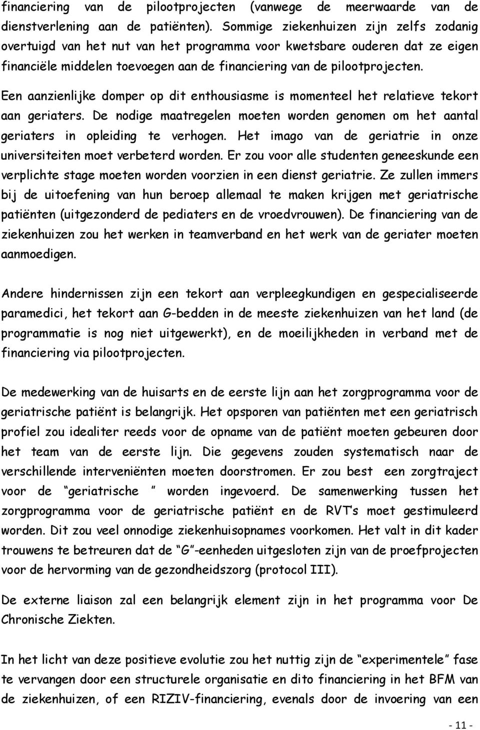 Een aanzienlijke domper op dit enthousiasme is momenteel het relatieve tekort aan geriaters. De nodige maatregelen moeten worden genomen om het aantal geriaters in opleiding te verhogen.