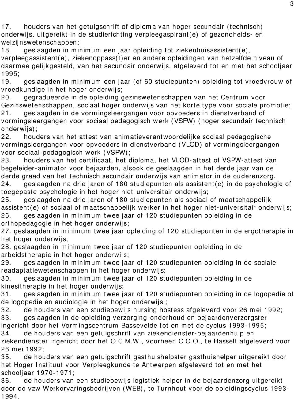 onderwijs, afgeleverd tot en met het schooljaar 1995; 19. geslaagden in minimum een jaar (of 60 studiepunten) opleiding tot vroedvrouw of vroedkundige in het hoger onderwijs; 20.