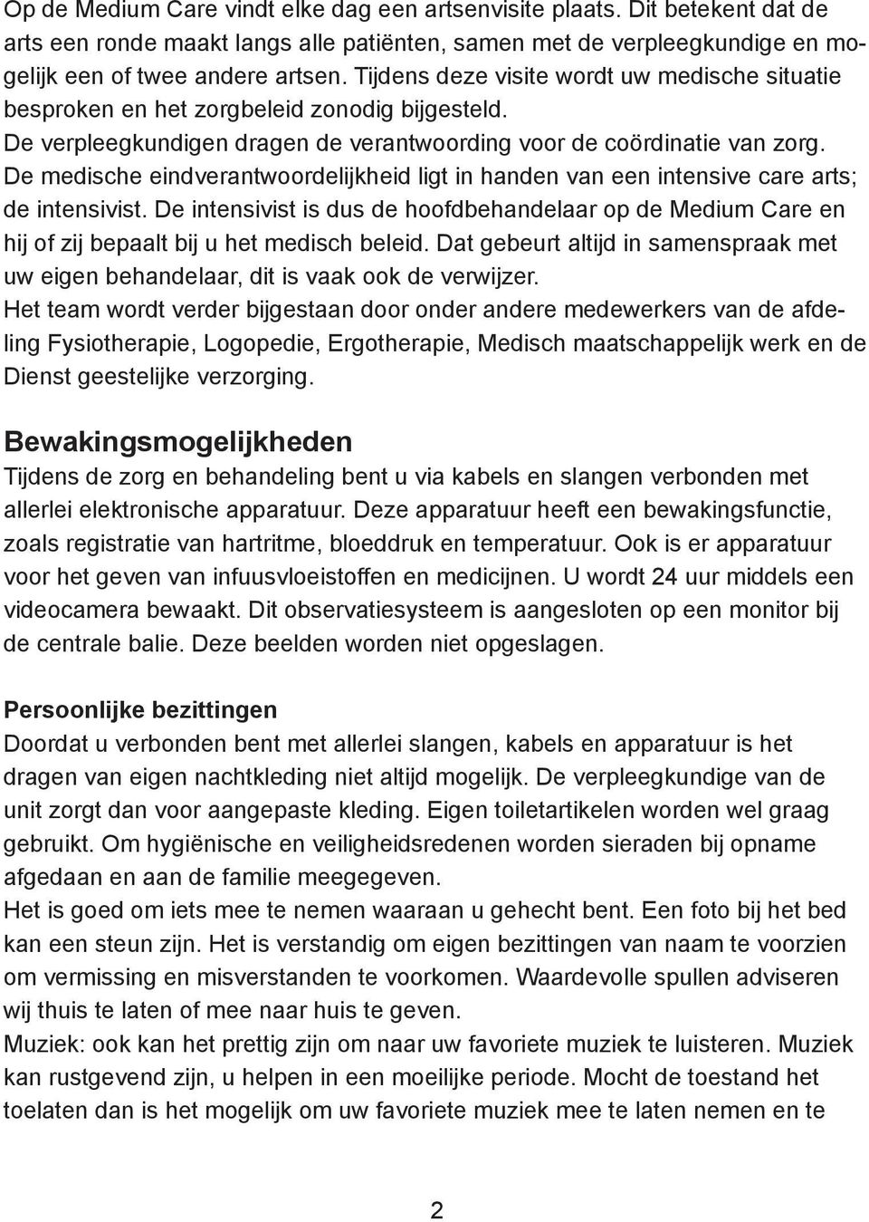 De medische eindverantwoordelijkheid ligt in handen van een intensive care arts; de intensivist.