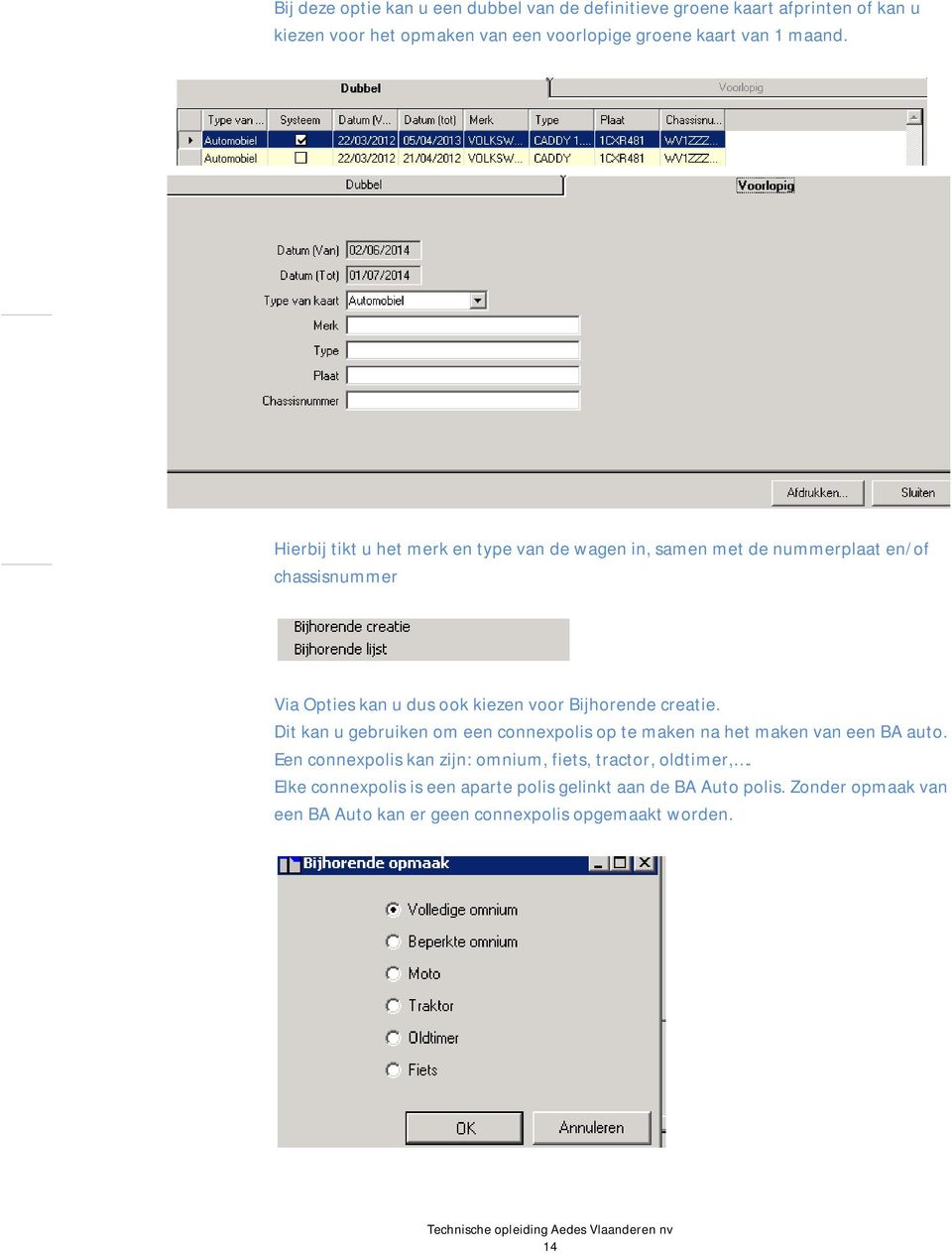 Hierbij tikt u het merk en type van de wagen in, samen met de nummerplaat en/of chassisnummer Via Opties kan u dus ook kiezen voor Bijhorende