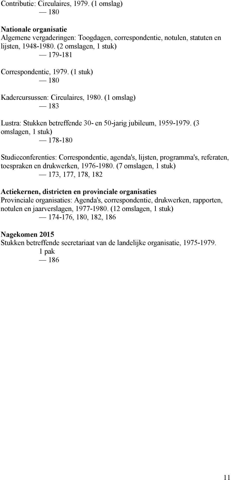 (3 omslagen, 1 stuk) 178-180 Studieconferenties: Correspondentie, agenda's, lijsten, programma's, referaten, toespraken en drukwerken, 1976-1980.