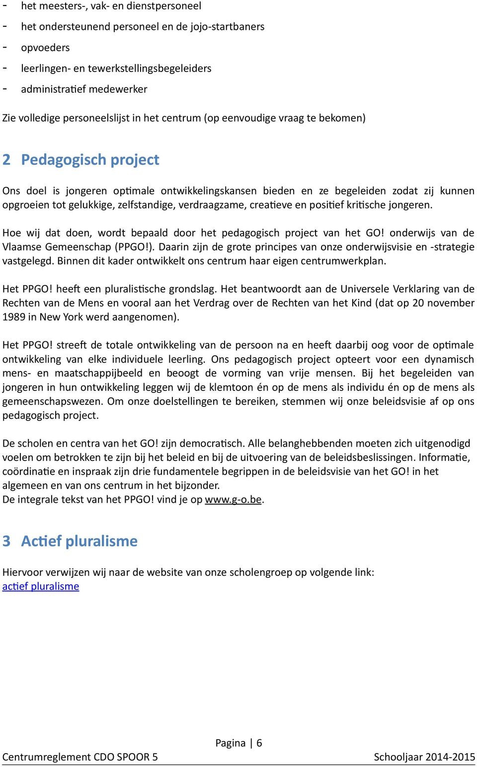 gelukkige, zelfstandige, verdraagzame, creatieve en positief kritische jongeren. Hoe wij dat doen, wordt bepaald door het pedagogisch project van het GO! onderwijs van de Vlaamse Gemeenschap (PPGO!).
