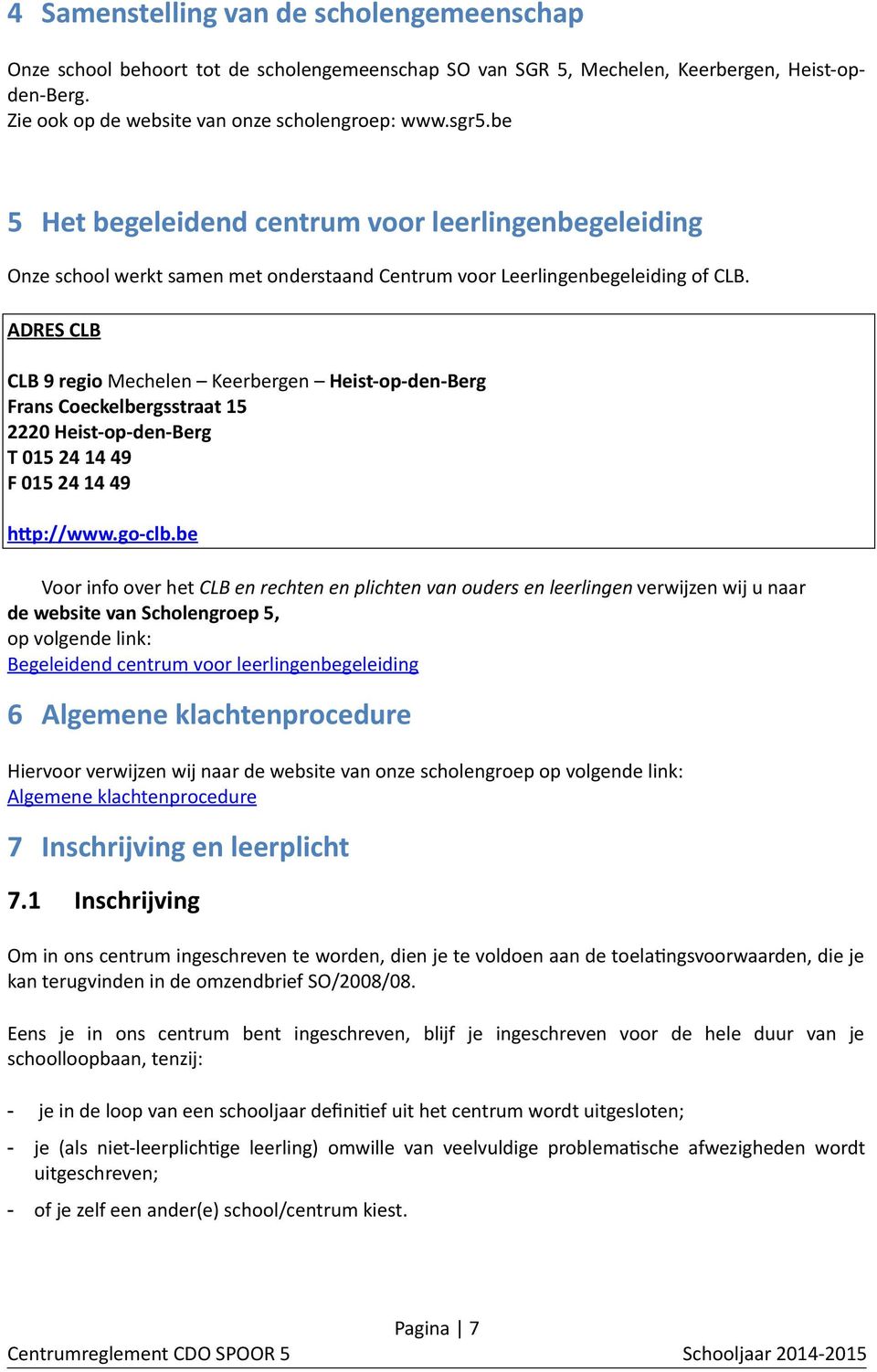 ADRES CLB CLB 9 regio Mechelen Keerbergen Heist-op-den-Berg Frans Coeckelbergsstraat 15 2220 Heist-op-den-Berg T 015 24 14 49 F 015 24 14 49 http://www.go-clb.