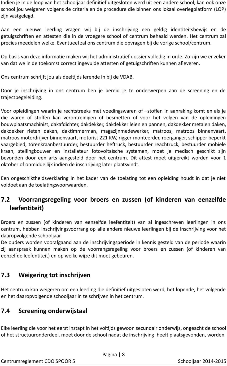 Het centrum zal precies meedelen welke. Eventueel zal ons centrum die opvragen bij de vorige school/centrum. Op basis van deze informatie maken wij het administratief dossier volledig in orde.