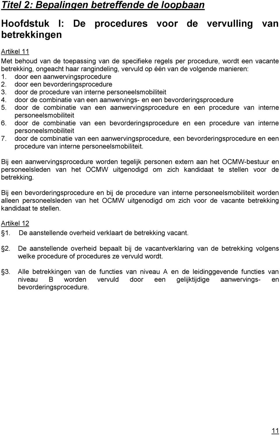 door de procedure van interne personeelsmobiliteit 4. door de combinatie van een aanwervings- en een bevorderingsprocedure 5.