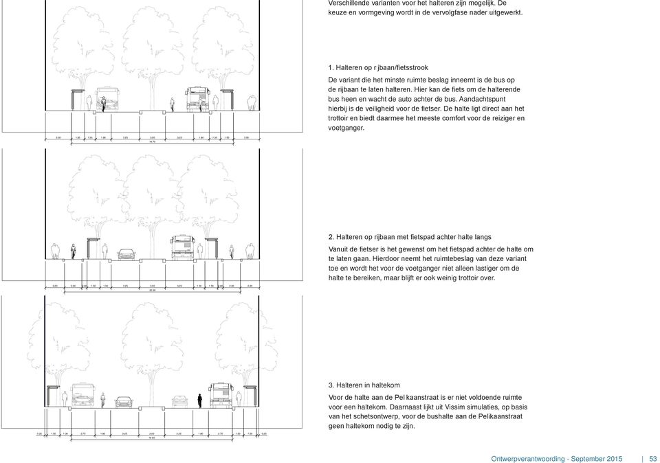 Aandachtspunt hierbij is de veiligheid voor de fietser. De halte ligt direct aan het trottoir en biedt daarmee het meeste comfort voor de reiziger en voetganger. 3.00 1.30 1.80 3 25 3.25 1.