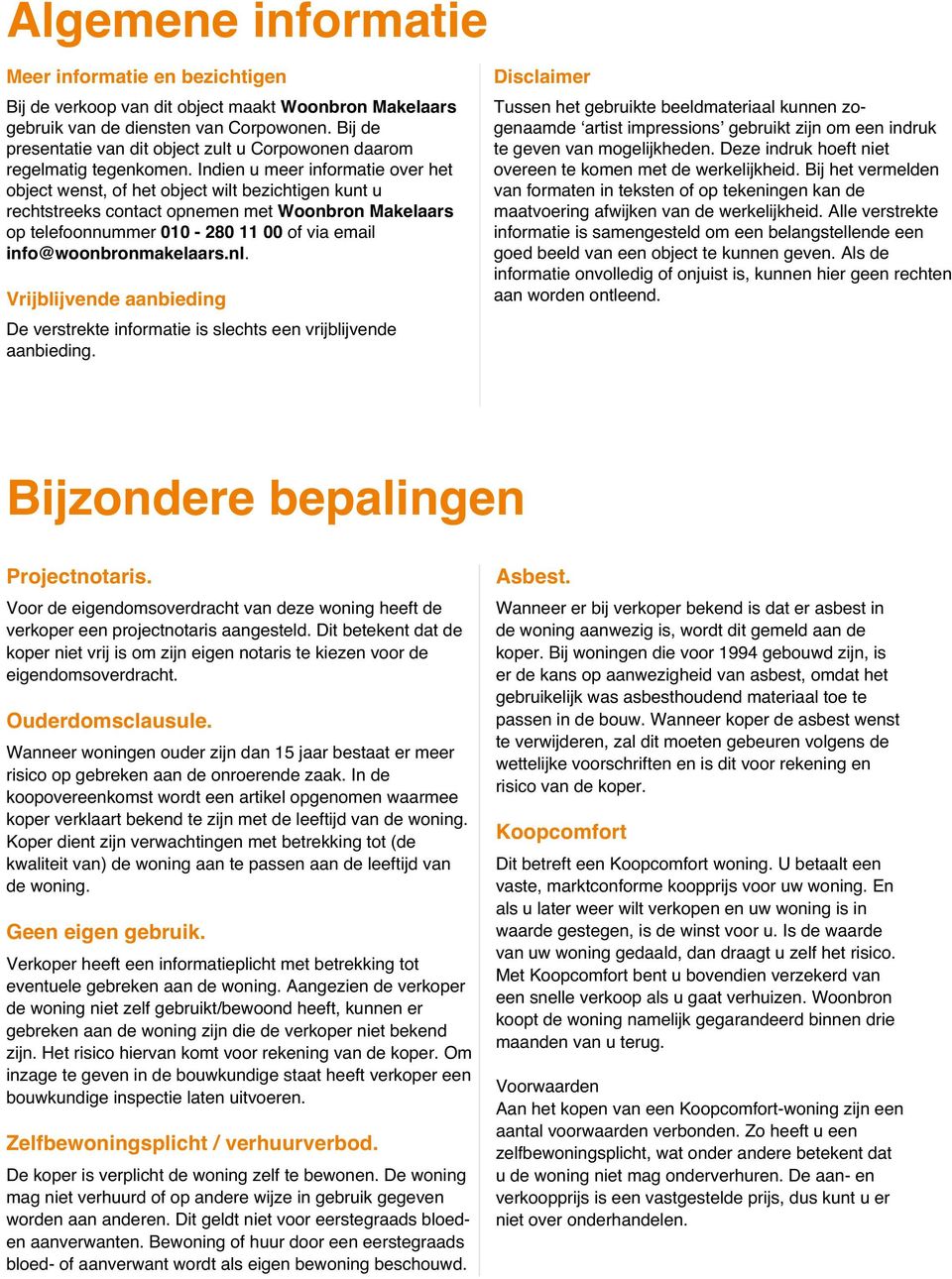 Indien u meer informatie over het object wenst, of het object wilt bezichtigen kunt u rechtstreeks contact opnemen met Woonbron Makelaars op telefoonnummer 010-280 11 00 of via email