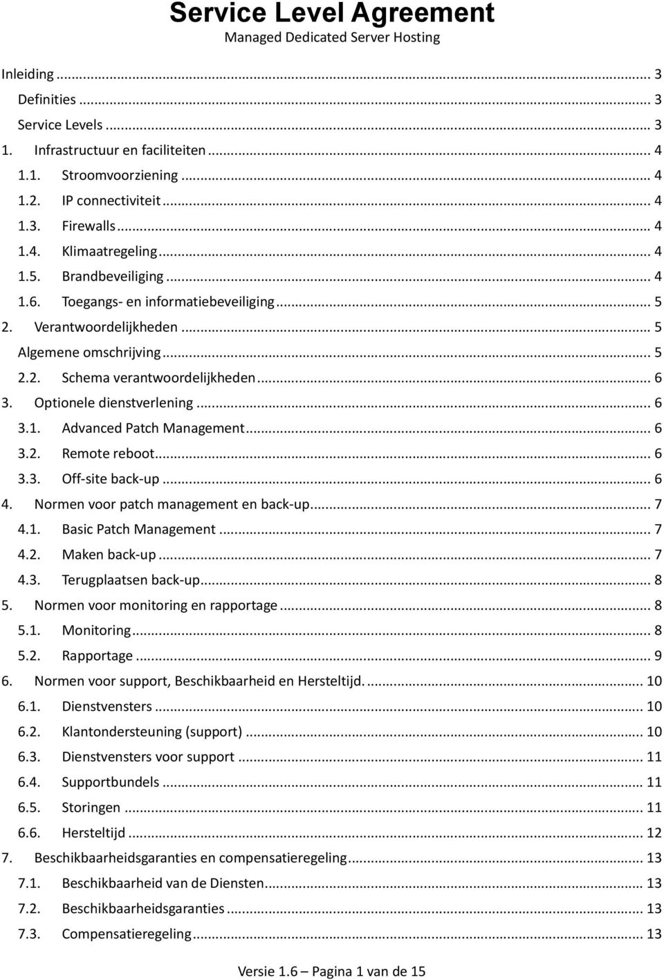 .. 6 3. Optionele dienstverlening... 6 3.1. Advanced Patch Management... 6 3.2. Remote reboot... 6 3.3. Off-site back-up... 6 4. Normen voor patch management en back-up... 7 4.1. Basic Patch Management.