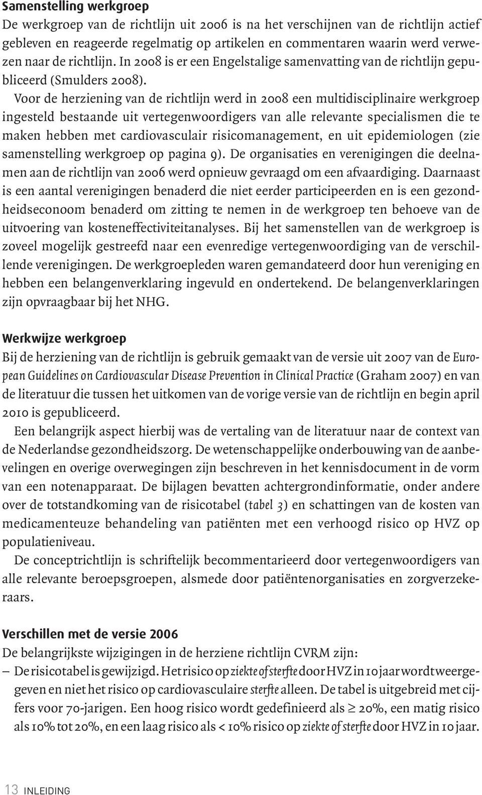 Voor de herziening van de richtlijn werd in 2008 een multidisciplinaire werkgroep ingesteld bestaande uit vertegenwoordigers van alle relevante specialismen die te maken hebben met cardiovasculair