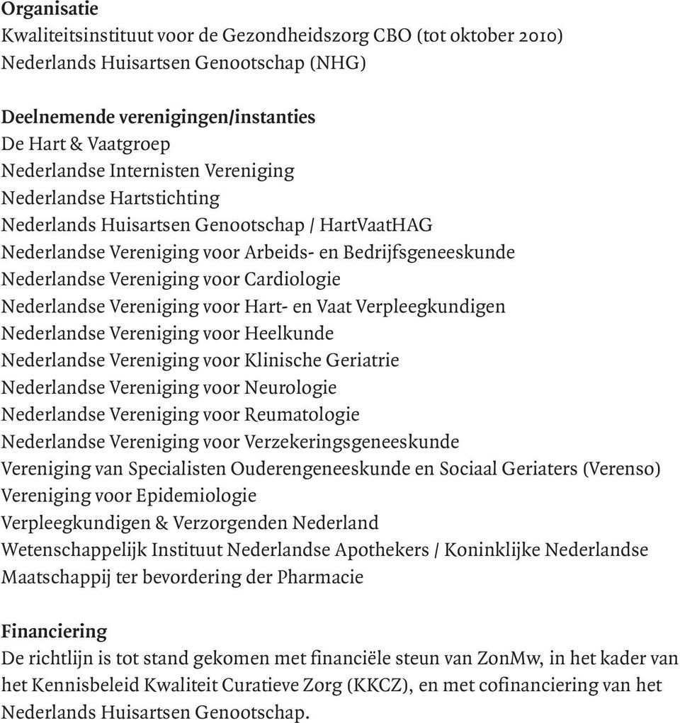 Vereniging voor Hart- en Vaat Verpleegkundigen Nederlandse Vereniging voor Heelkunde Nederlandse Vereniging voor Klinische Geriatrie Nederlandse Vereniging voor Neurologie Nederlandse Vereniging voor