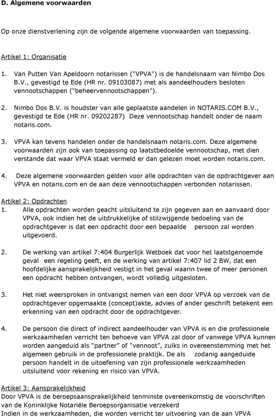 Nimbo Dos B.V. is houdster van alle geplaatste aandelen in NOTARIS.COM B.V., gevestigd te Ede (HR nr. 09202287) Deze vennootschap handelt onder de naam notaris.com. 3.