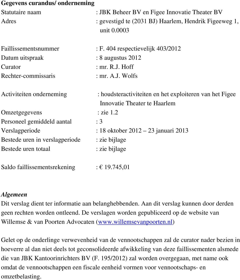 Hoff Rechter-commissaris : mr. A.J. Wolfs Activiteiten onderneming : houdsteractiviteiten en het exploiteren van het Figee Innovatie Theater te Haarlem Omzetgegevens : zie 1.