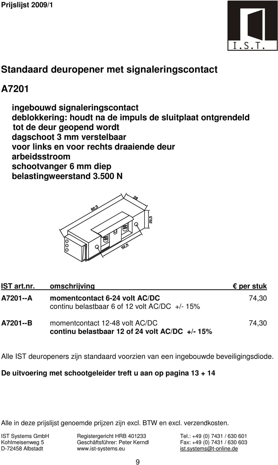 500 N A7201--A momentcontact 6-24 volt AC/DC 74,30 continu belastbaar 6 of 12 volt AC/DC +/- 15% A7201--B momentcontact 12-48 volt AC/DC 74,30