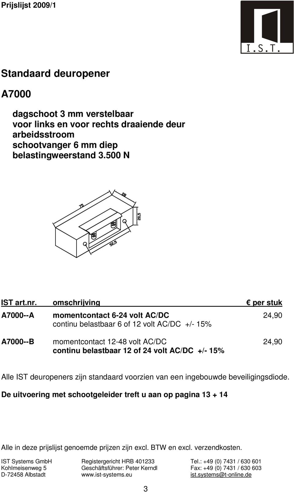 momentcontact 12-48 volt AC/DC 24,90 continu belastbaar 12 of 24 volt AC/DC +/- 15% Alle IST deuropeners