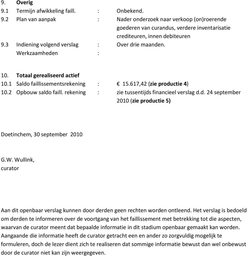 rekening : zie tussentijds financieel verslag d.d. 24 september 2010 (zie productie 5) Doetinchem, 30 september 2010 G.W.