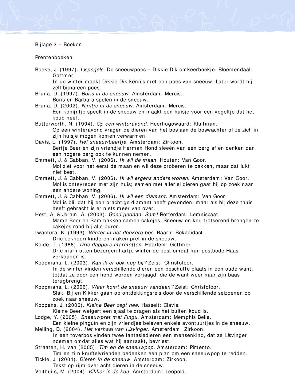Butterworth, N. (1994). Op een winteravond. Heerhugowaard: Kluitman. Op een winteravond vragen de dieren van het bos aan de boswachter of ze zich in zijn huisje mogen komen verwarmen. Davis, L.