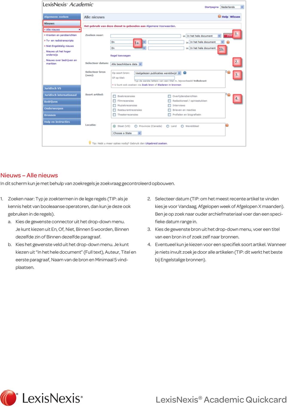 Je kunt kiezen uit En, Of, Niet, Binnen 5 woorden, Binnen dezelfde zin of Binnen dezelfde paragraaf. b. Kies het gewenste veld uit het drop-down menu.